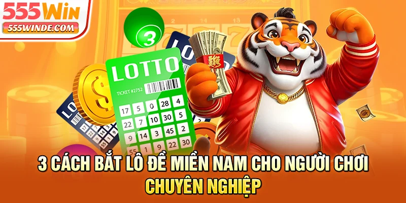 3 cách bắt lô đề miền Nam cho người chơi chuyên nghiệp