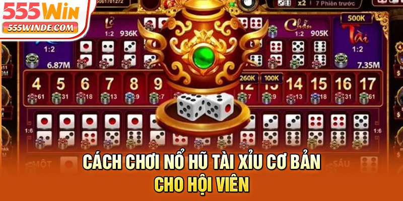 Cách chơi nổ hũ Tài Xỉu cơ bản cho hội viên