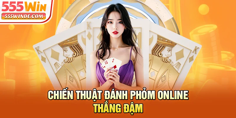 Chiến thuật đánh Phỏm online thắng đậm