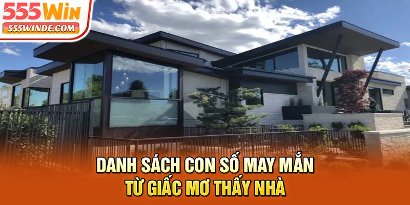 Danh sách con số may mắn từ giấc mơ thấy nhà