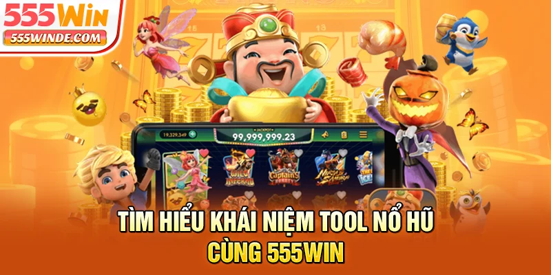 Tìm hiểu khái niệm tool nổ hũ cùng 555win