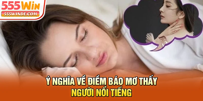 Ý nghĩa về điềm báo mơ thấy người nổi tiếng
